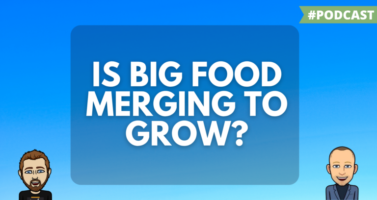 Eps 289: Is Big Food Merging to Grow or Just to Survive?
